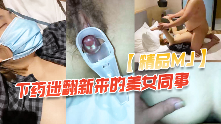 精品MJ同事聚餐下药迷翻新来的美女同事