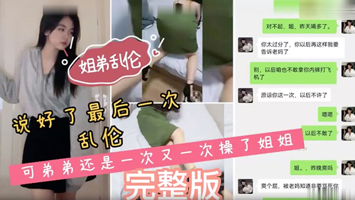 姐弟乱伦说好了最后一次乱伦可弟弟还是一次又一次操了